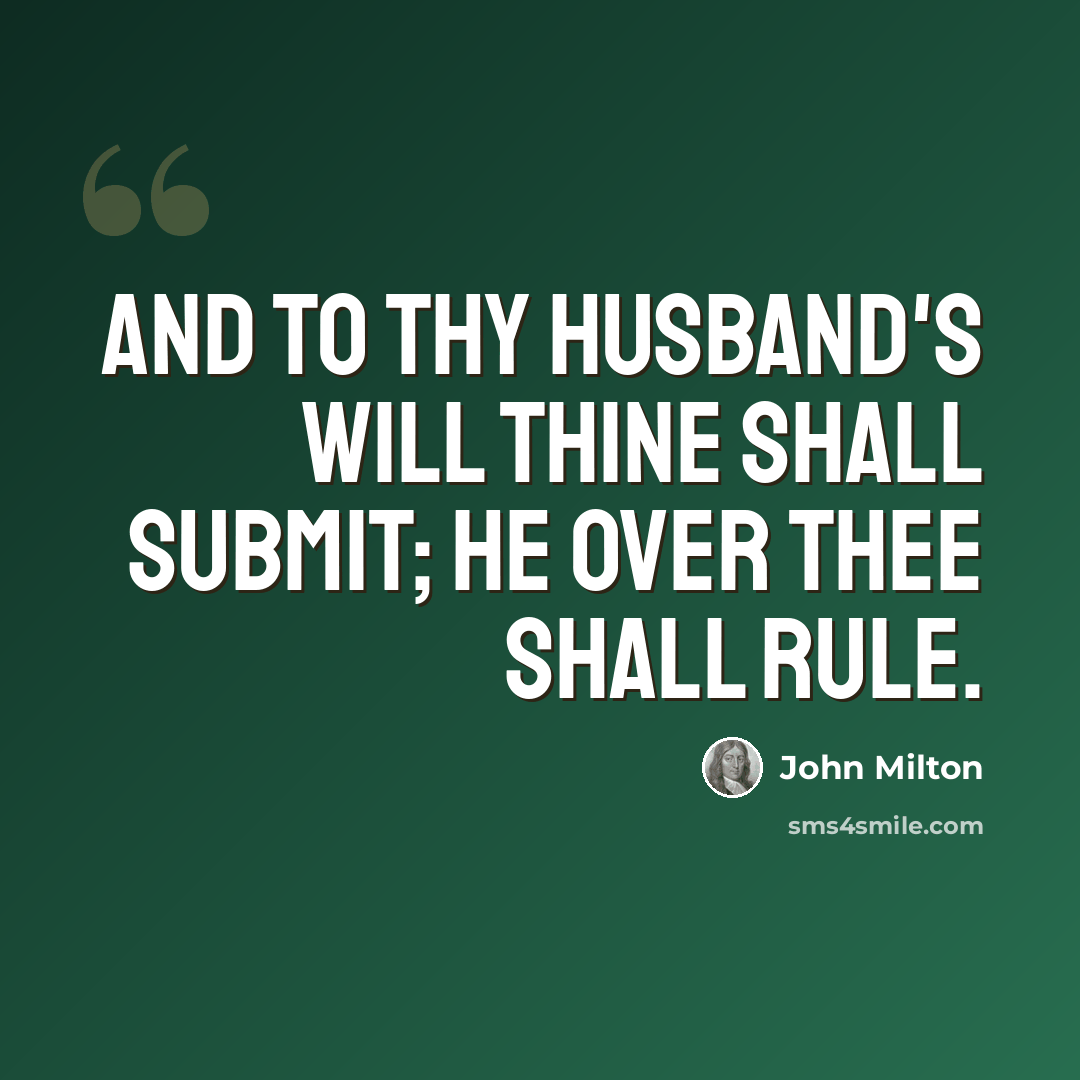 “And to thy husband's will Thine shall submit; he over thee shall rule.” quote by John Milton