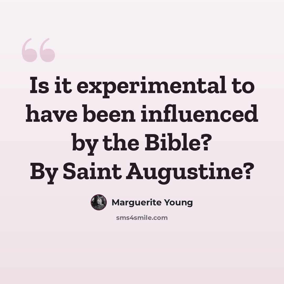 “Is it experimental to have been influenced by the Bible? By Saint Augustine?” quote by Marguerite Young