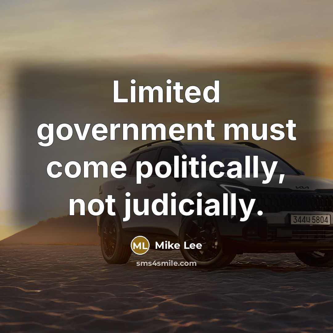 “Limited government must come politically, not judicially.” quote by Mike Lee