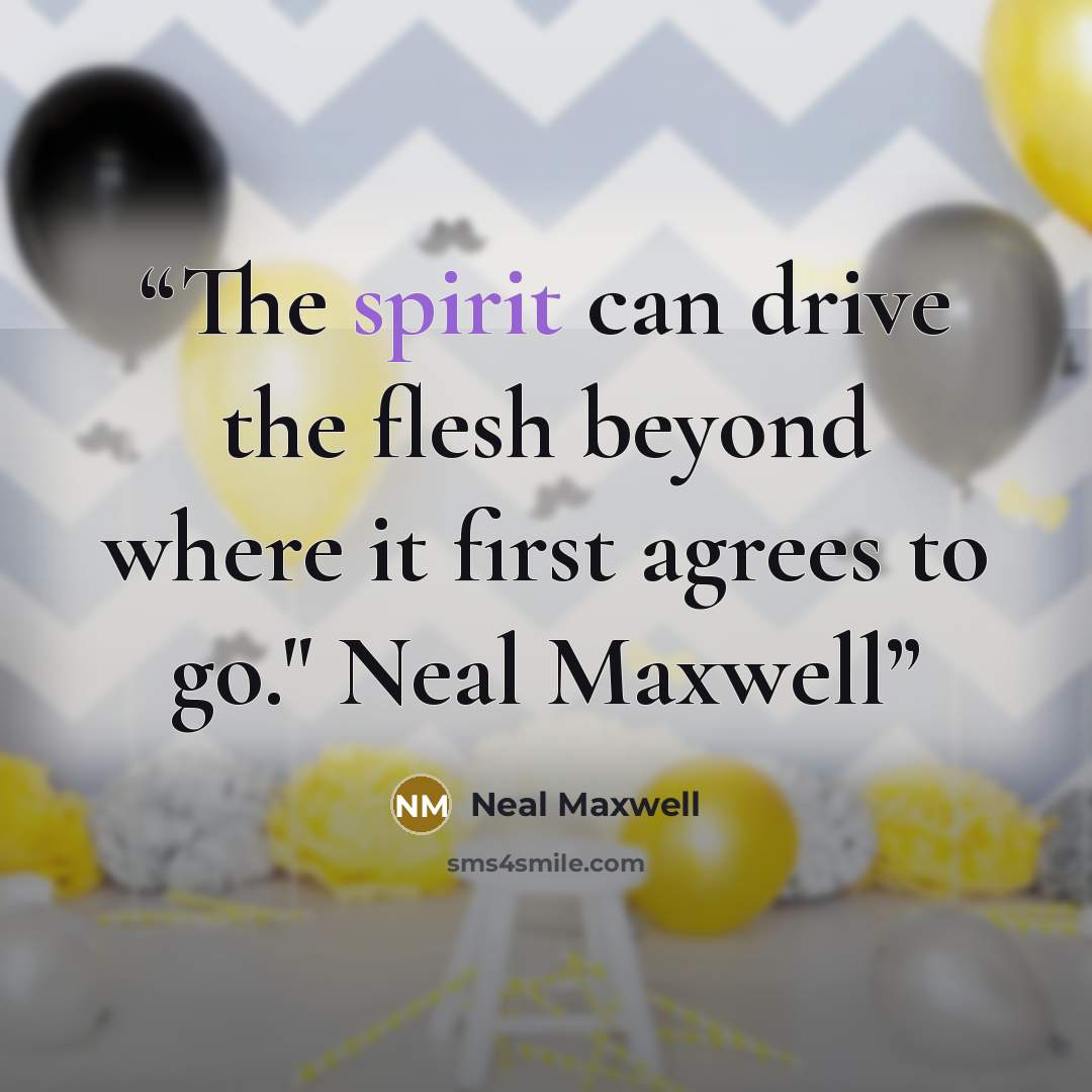 “The spirit can drive the flesh beyond where it first agrees to go." Neal Maxwell” quote by Neal Maxwell