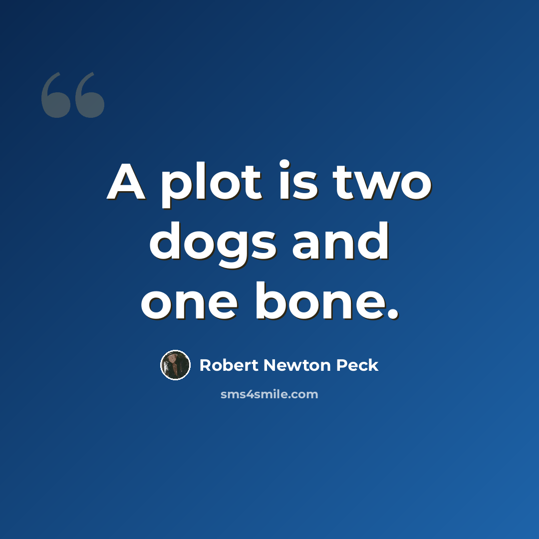 “A plot is two dogs and one bone.” quote by Robert Newton Peck