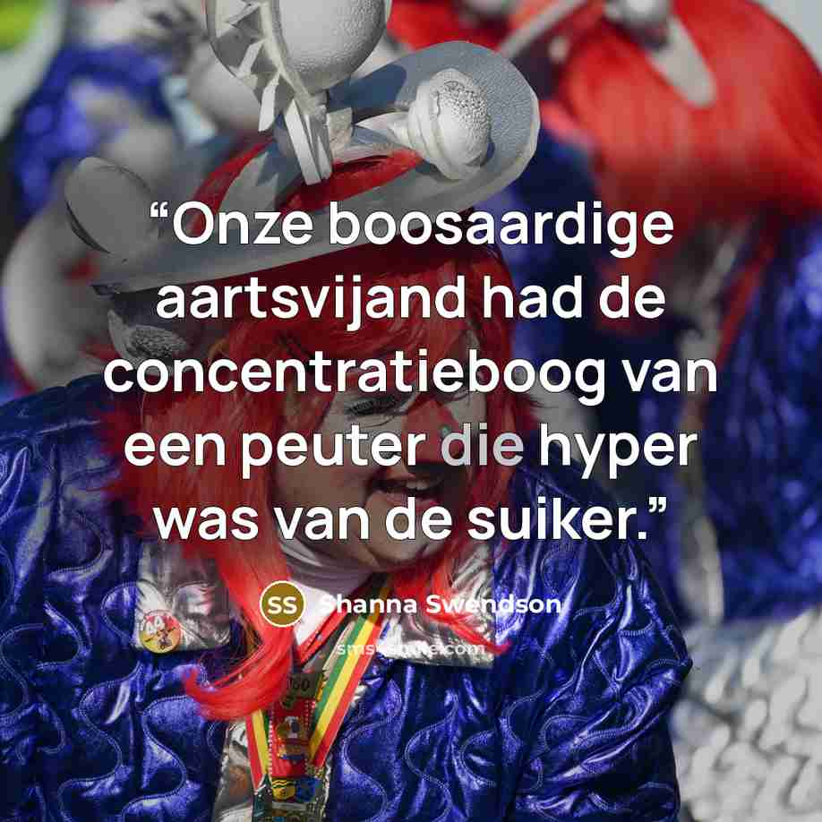 “Onze boosaardige aartsvijand had de concentratieboog van een peuter die hyper was van de suiker.” quote by Shanna Swendson