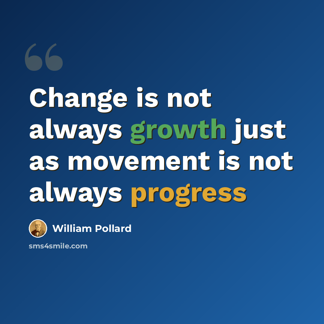 “Change is not always growth just as movement is not always progress” quote by William Pollard