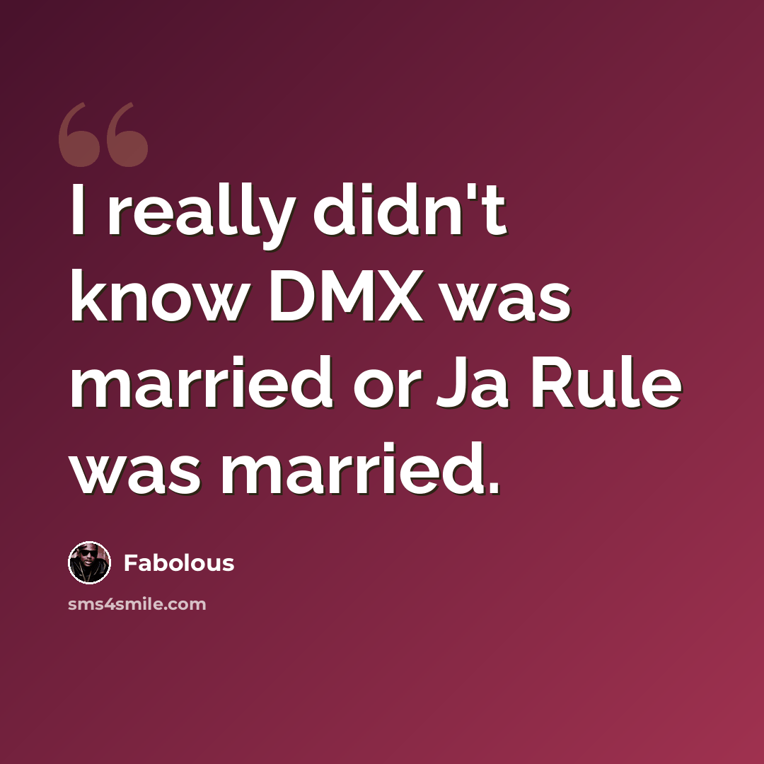 “I really didn't know DMX was married or Ja Rule was married.” quote by Fabolous