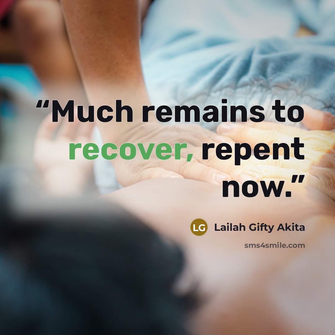 “Much remains to recover, repent now.” quote by Lailah Gifty Akita