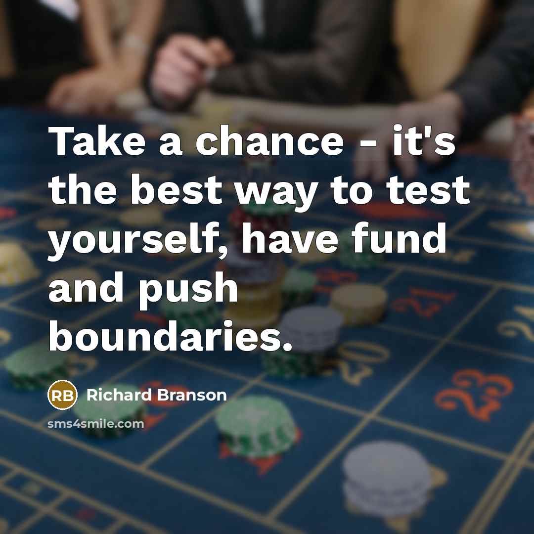 “Take a chance - it's the best way to test yourself, have fund and push boundaries.” quote by Richard Branson