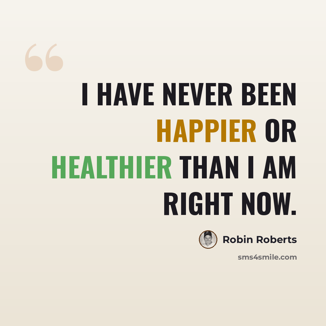 “I have never been happier or healthier than I am right now.” quote by Robin Roberts