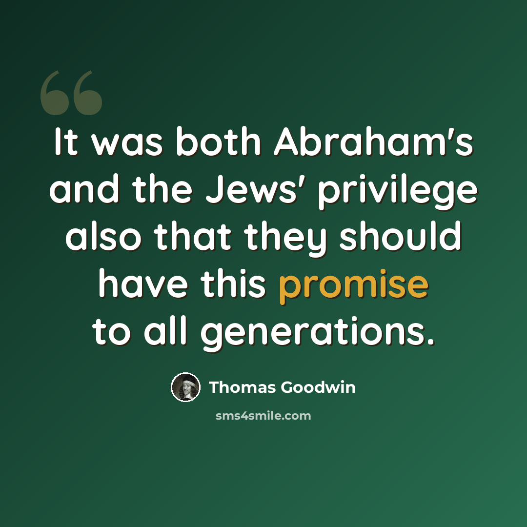 “It was both Abraham's and the Jews' privilege also that they should have this promise to all generations.” quote by Thomas Goodwin