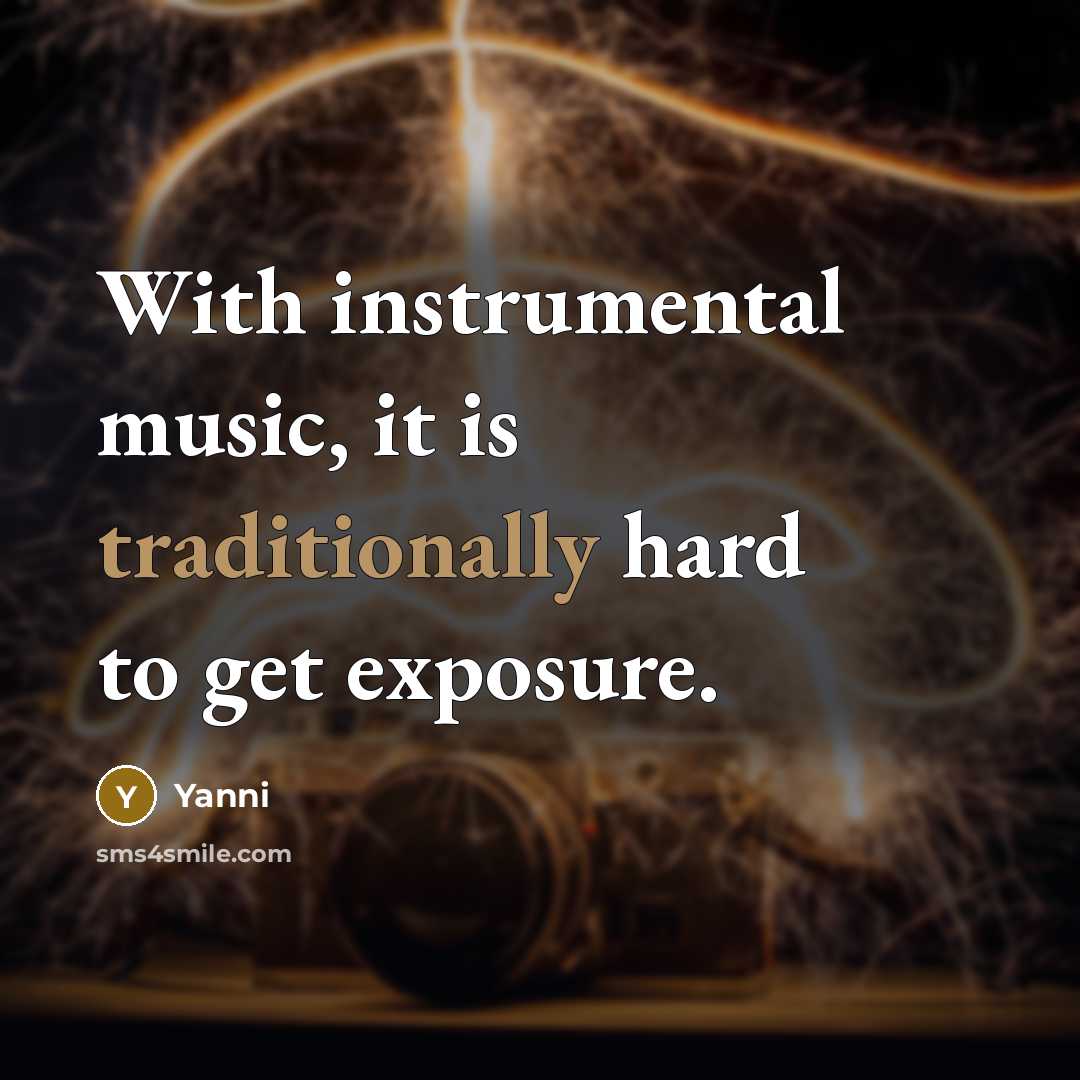 “With instrumental music, it is traditionally hard to get exposure.” quote by Yanni
