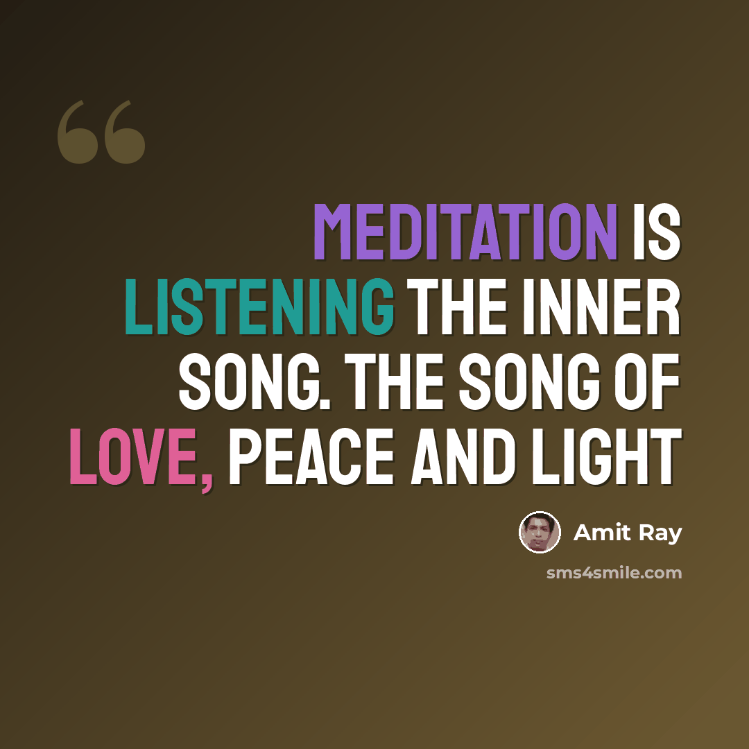 “Meditation is listening the inner song. The song of Love, Peace and Light” quote by Amit Ray