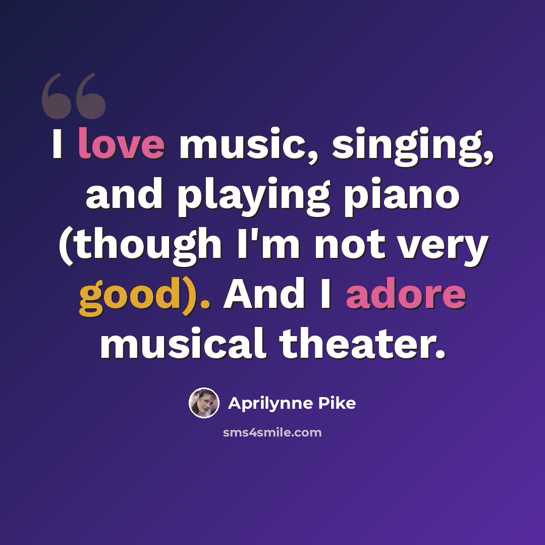 “I love music, singing, and playing piano (though I'm not very good). And I adore musical theater.” quote by Aprilynne Pike