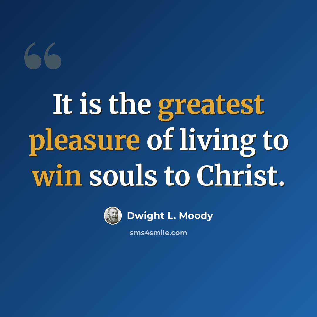 “It is the greatest pleasure of living to win souls to Christ.” quote by Dwight L. Moody