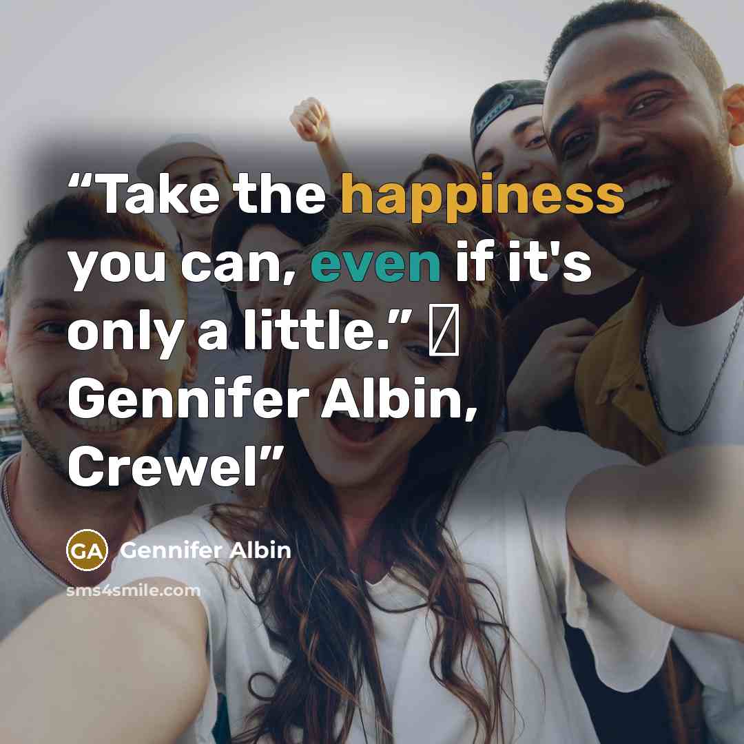 “Take the happiness you can, even if it's only a little.” ― Gennifer Albin, Crewel” quote by Gennifer Albin