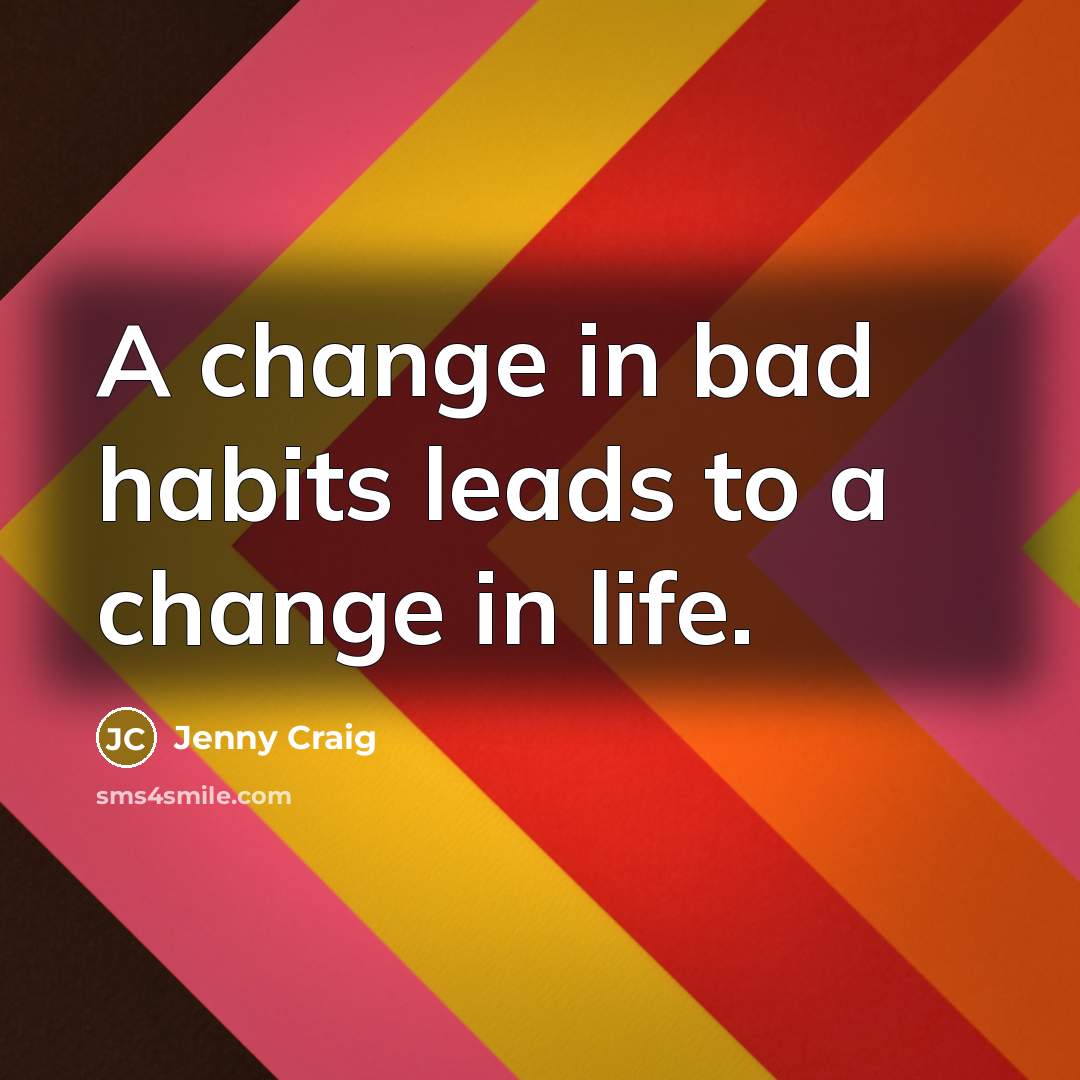 “A change in bad habits leads to a change in life.” quote by Jenny Craig