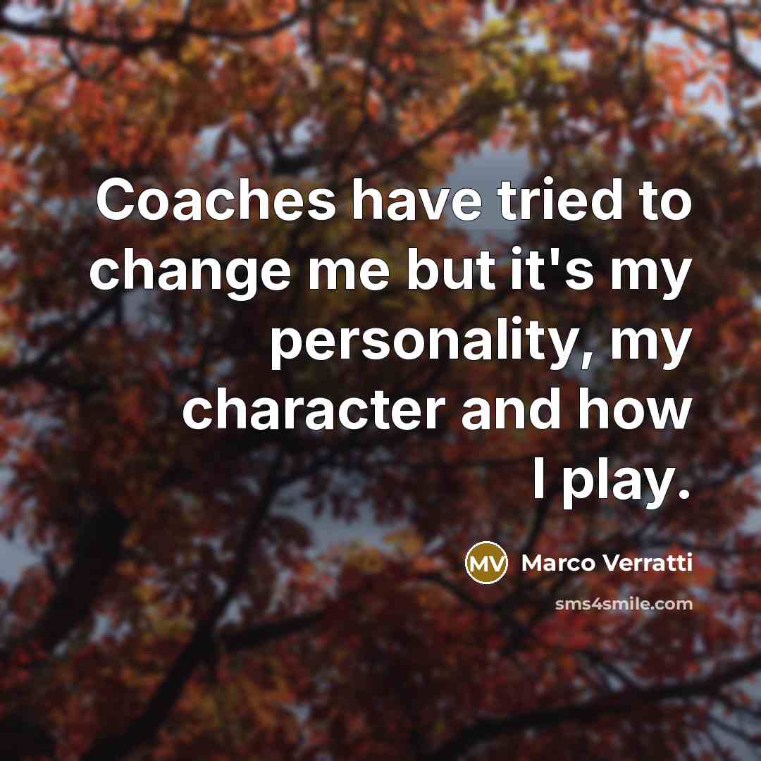 “Coaches have tried to change me but it's my personality, my character and how I play.” quote by Marco Verratti