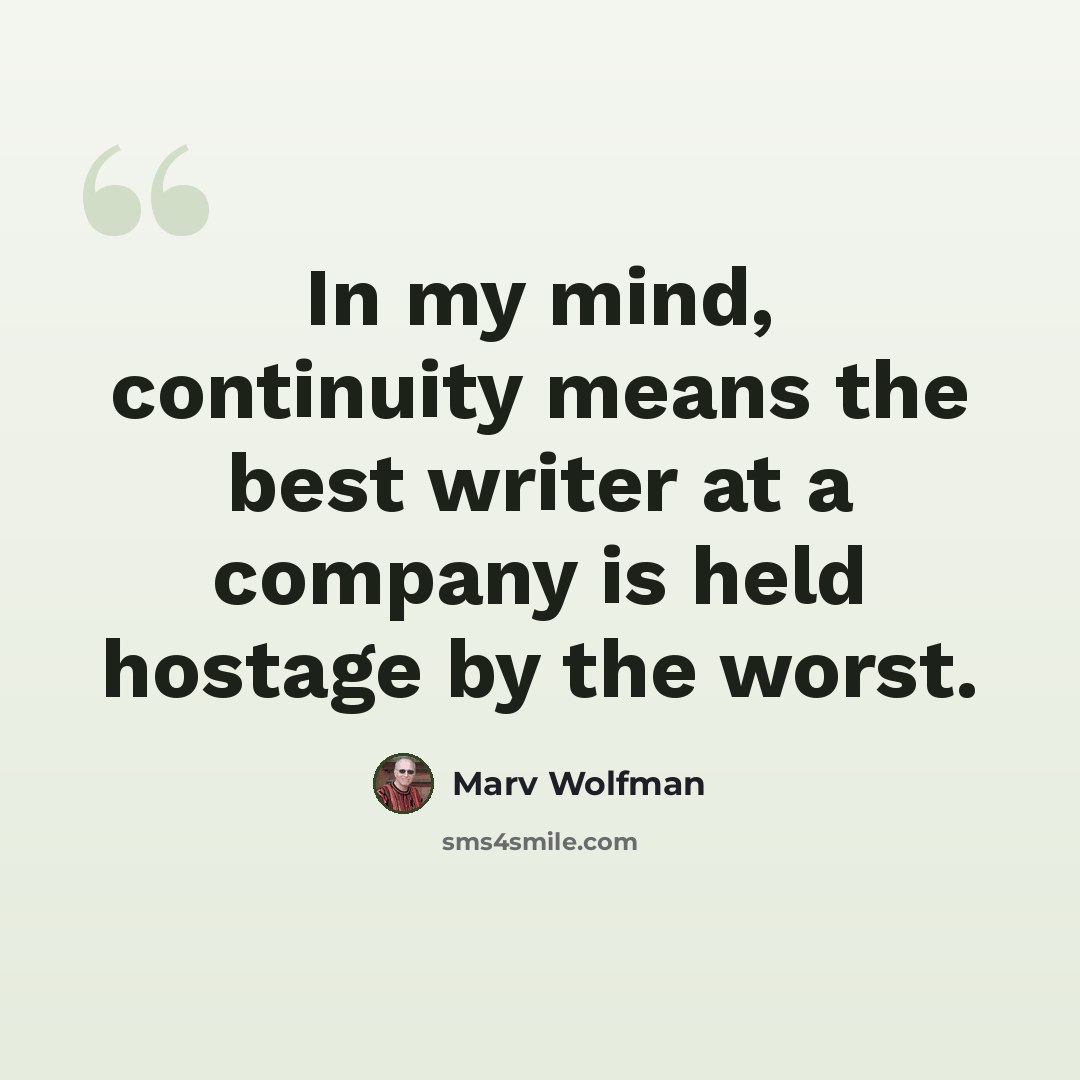 “In my mind, continuity means the best writer at a company is held hostage by the worst.” quote by Marv Wolfman
