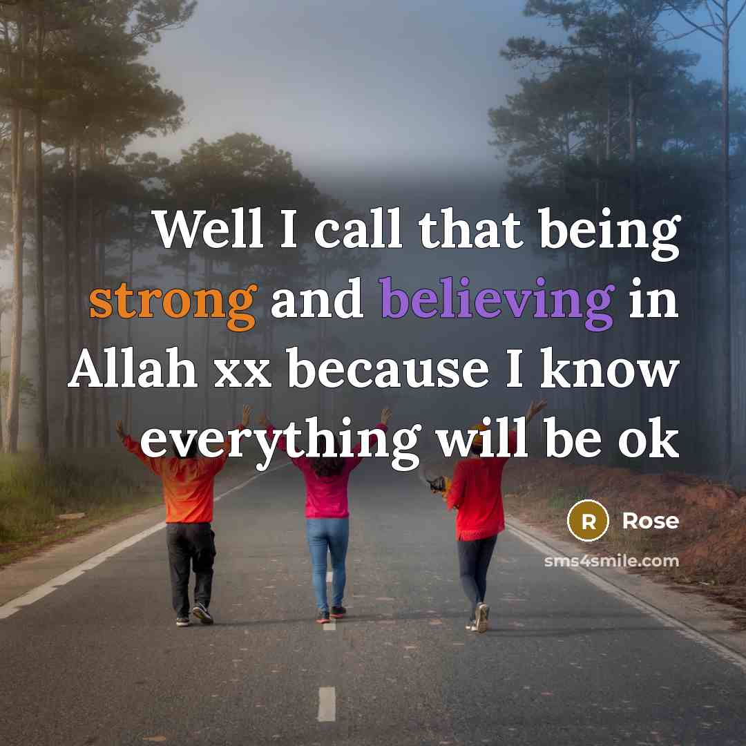 “Well I call that being strong and believing in Allah xx because I know everything will be ok” quote by Rose