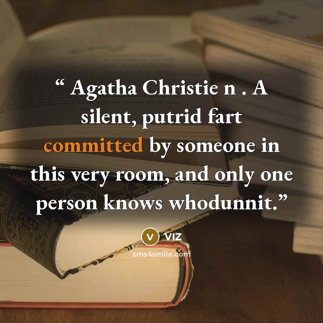 “Agatha Christie n . A silent, putrid fart committed by someone in this very room, and only one person knows whodunnit.” quote by VIZ