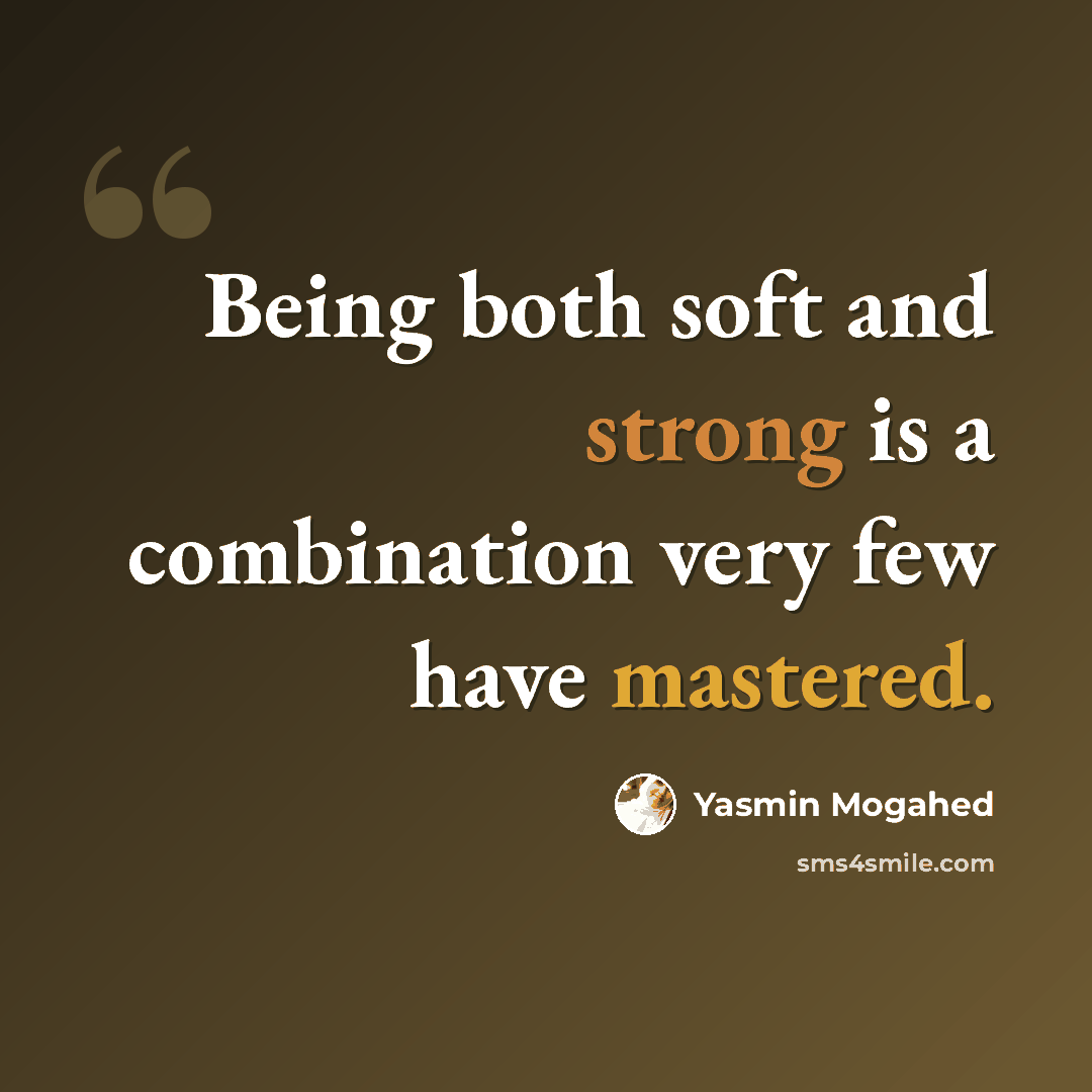 “Being both soft and strong is a combination very few have mastered.” quote by Yasmin Mogahed