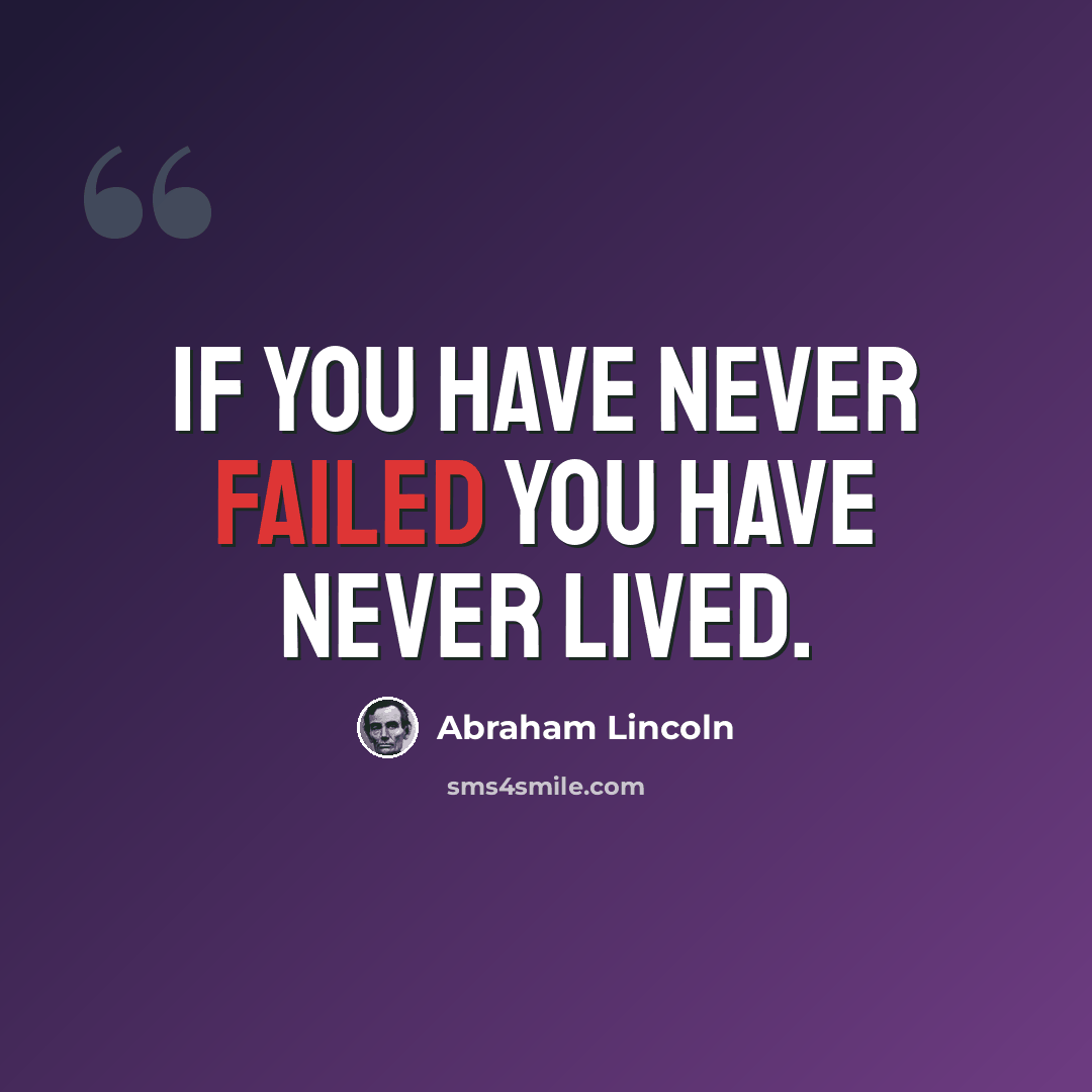 “If you have never failed you have never lived.” quote by Abraham Lincoln