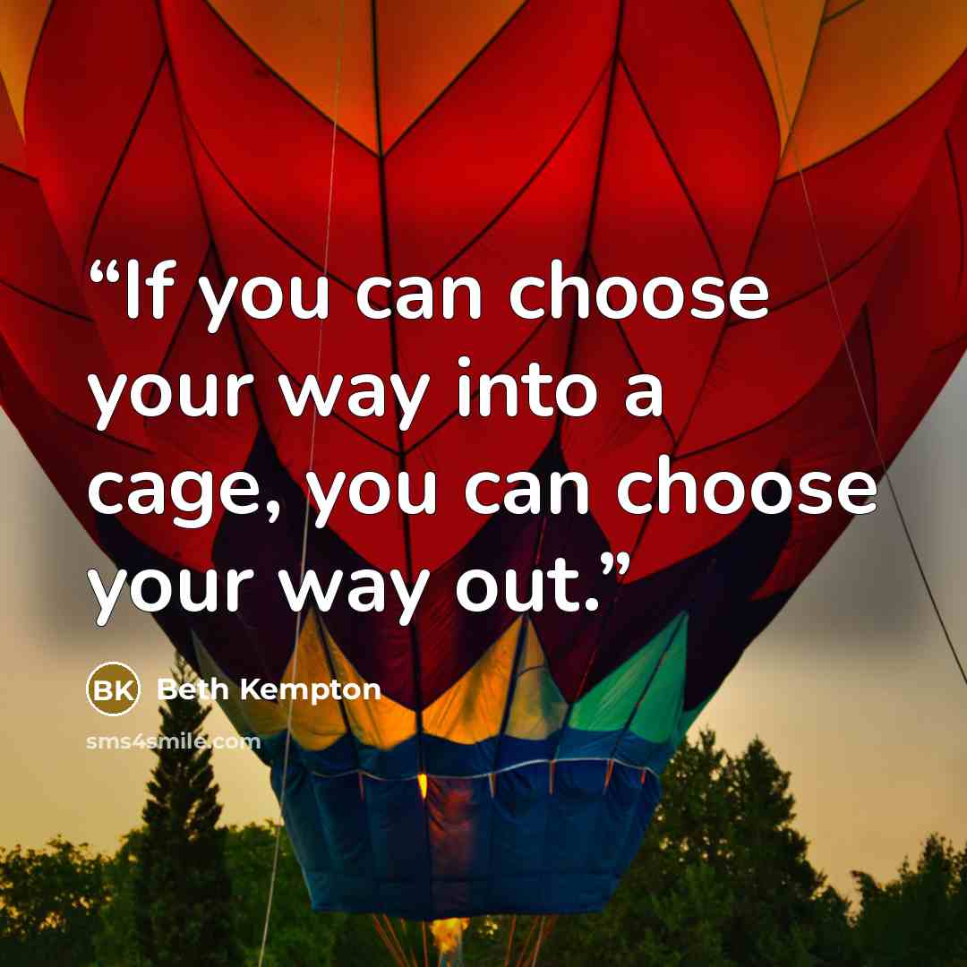 “If you can choose your way into a cage, you can choose your way out.” quote by Beth Kempton