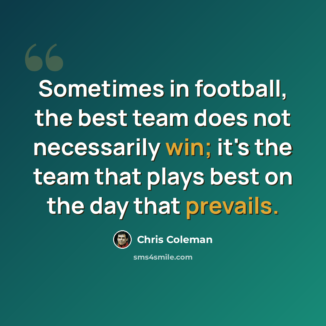 “Sometimes in football, the best team does not necessarily win; it's the team that plays best on the day that prevails.” quote by Chris Coleman