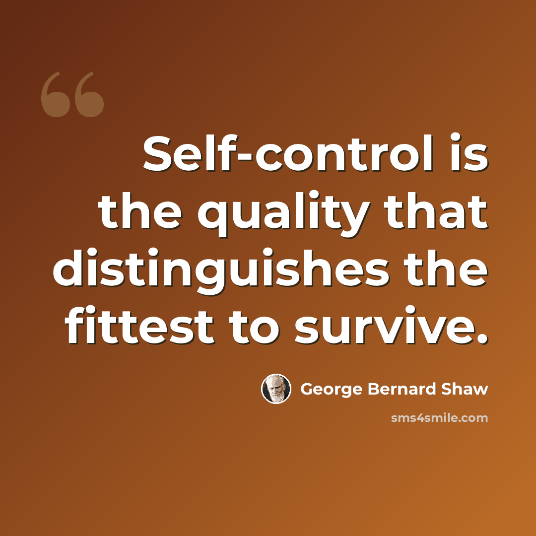 “Self-control is the quality that distinguishes the fittest to survive.” quote by George Bernard Shaw