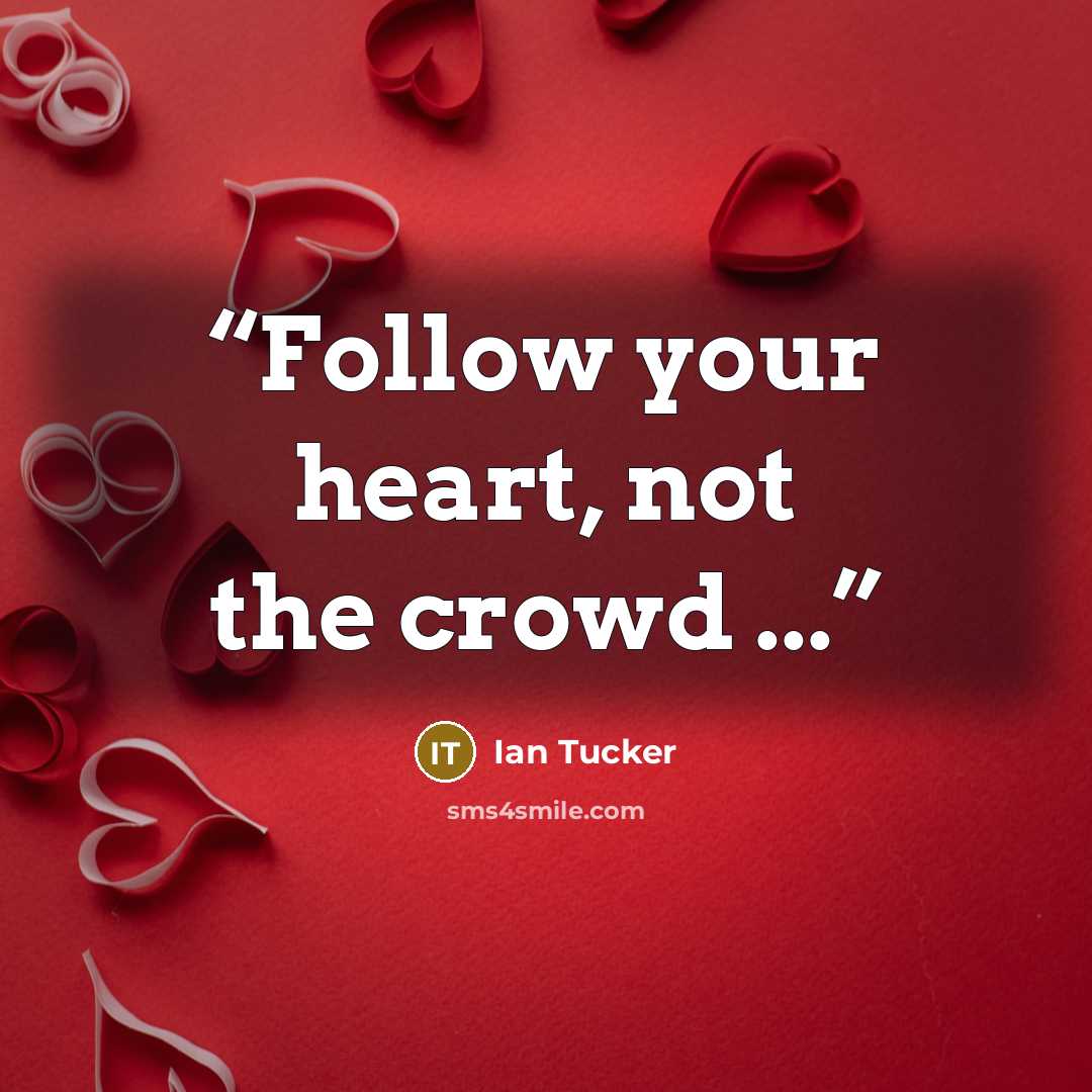 “Follow your heart, not the crowd ...” quote by Ian Tucker