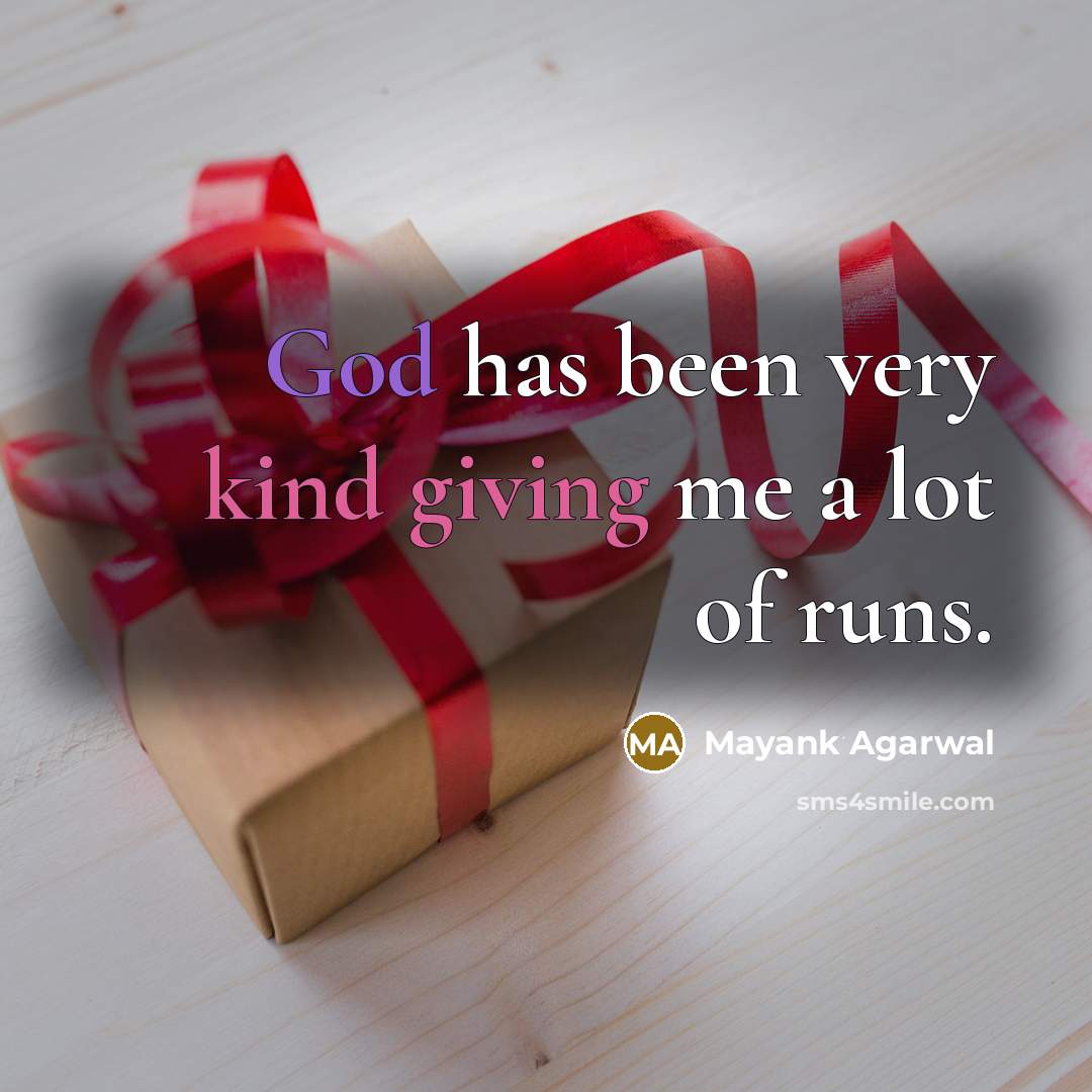“God has been very kind giving me a lot of runs.” quote by Mayank Agarwal