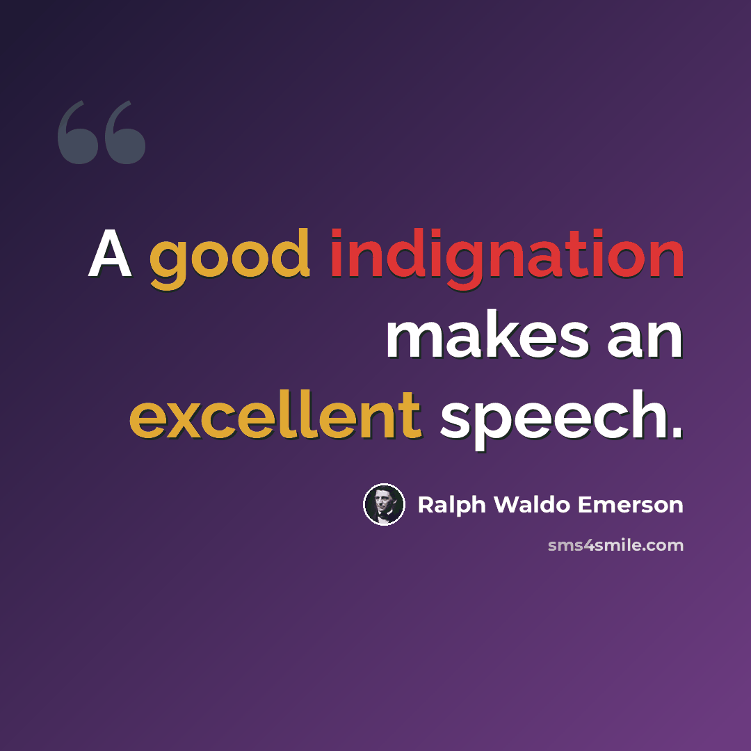 “A good indignation makes an excellent speech.” quote by Ralph Waldo Emerson
