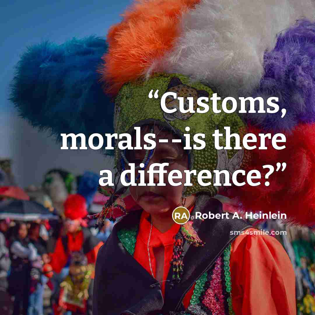 “Customs, morals--is there a difference?” quote by Robert A. Heinlein