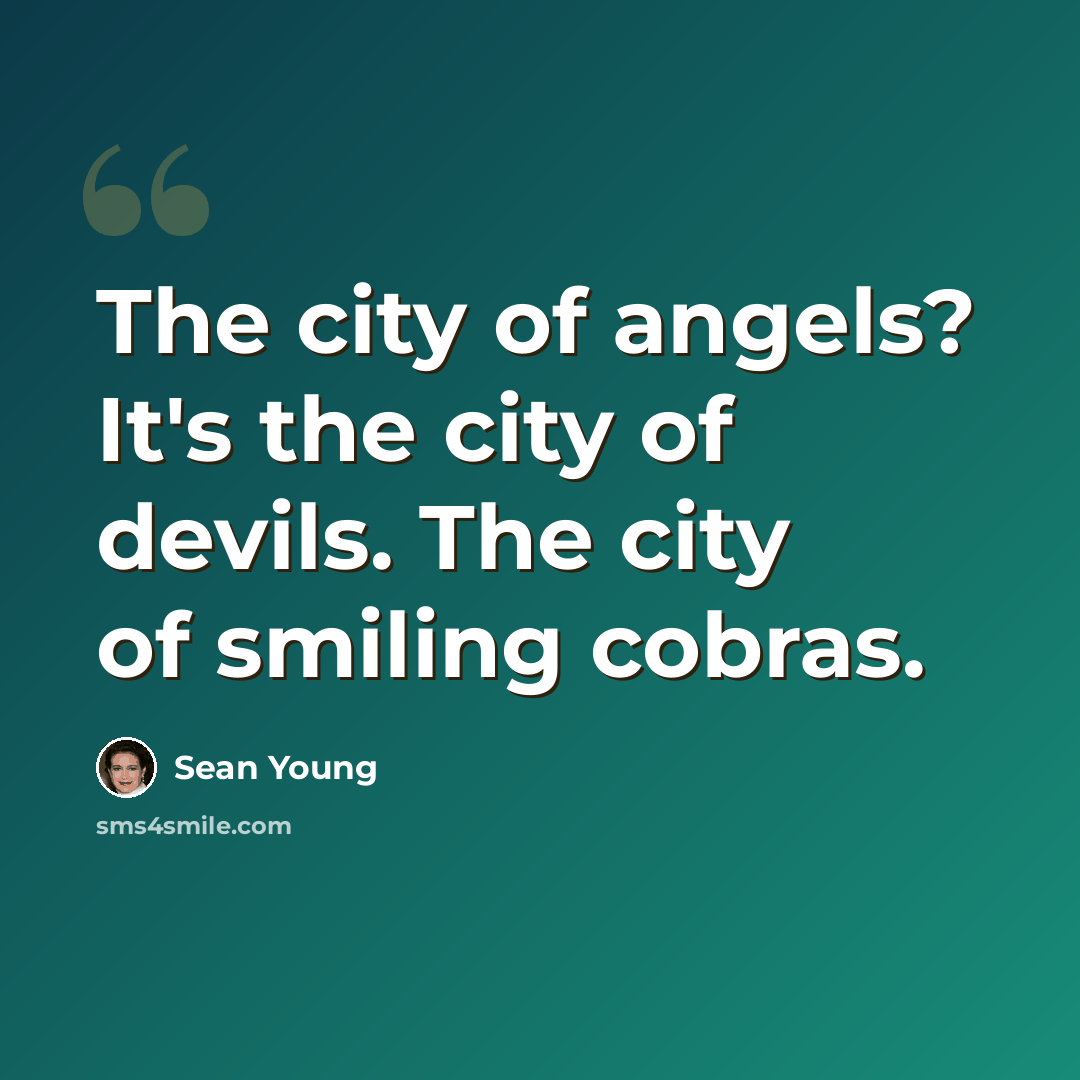 “The city of angels? It's the city of devils. The city of smiling cobras.” quote by Sean Young