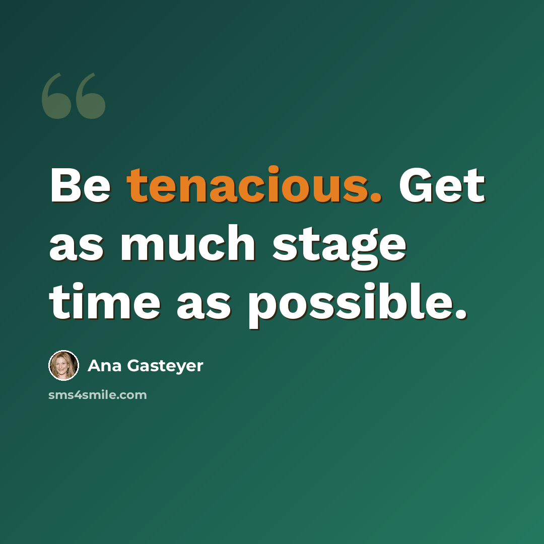 “Be tenacious. Get as much stage time as possible.” quote by Ana Gasteyer