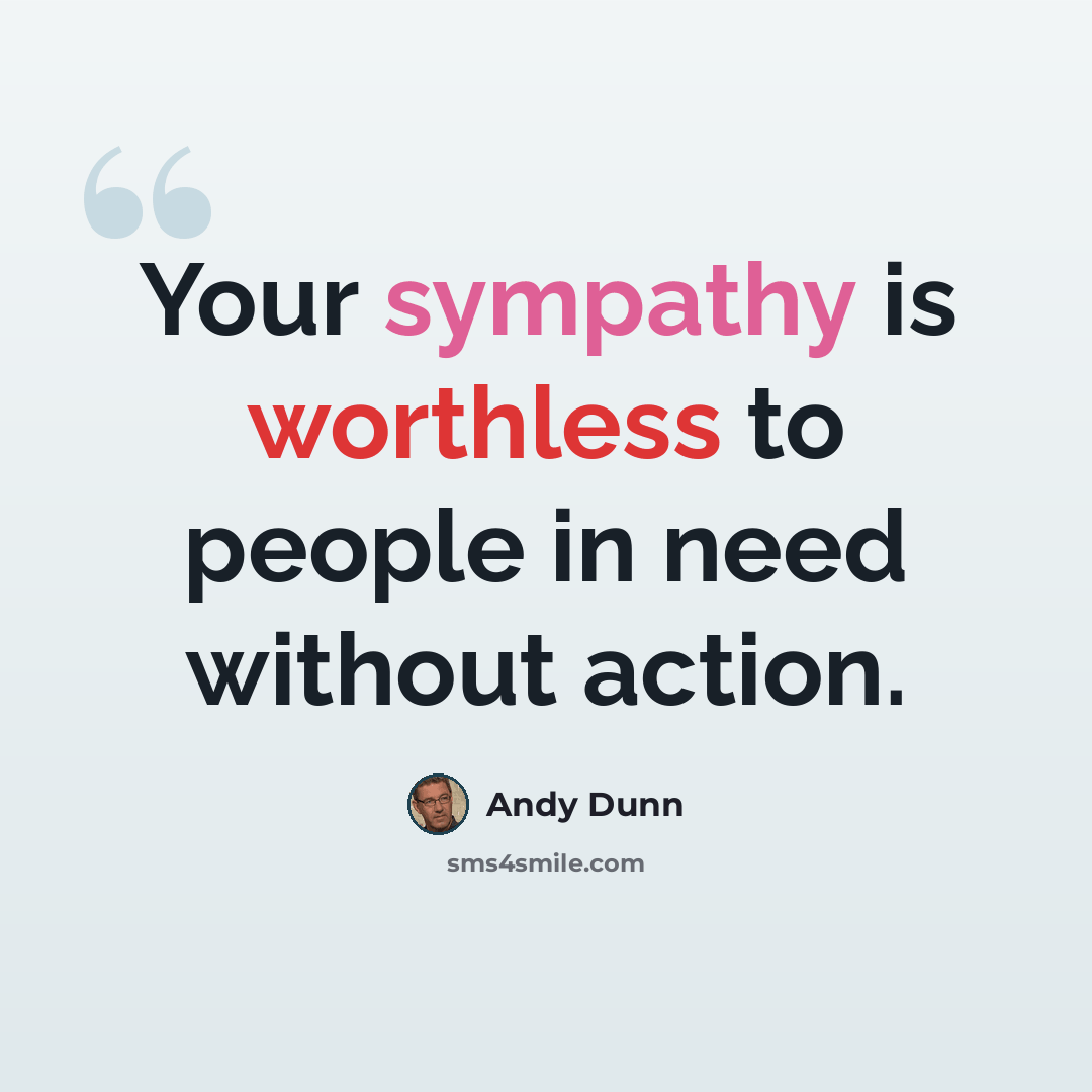“Your sympathy is worthless to people in need without action.” quote by Andy Dunn