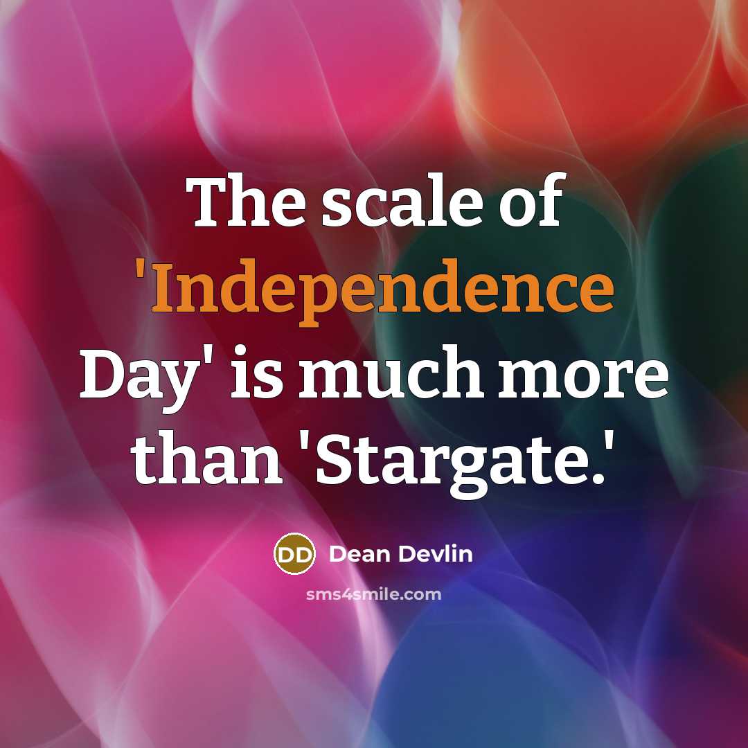 “The scale of 'Independence Day' is much more than 'Stargate.'” quote by Dean Devlin