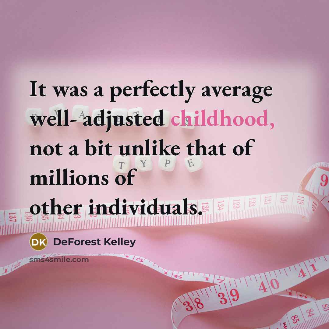 “It was a perfectly average well- adjusted childhood, not a bit unlike that of millions of other individuals.” quote by DeForest Kelley