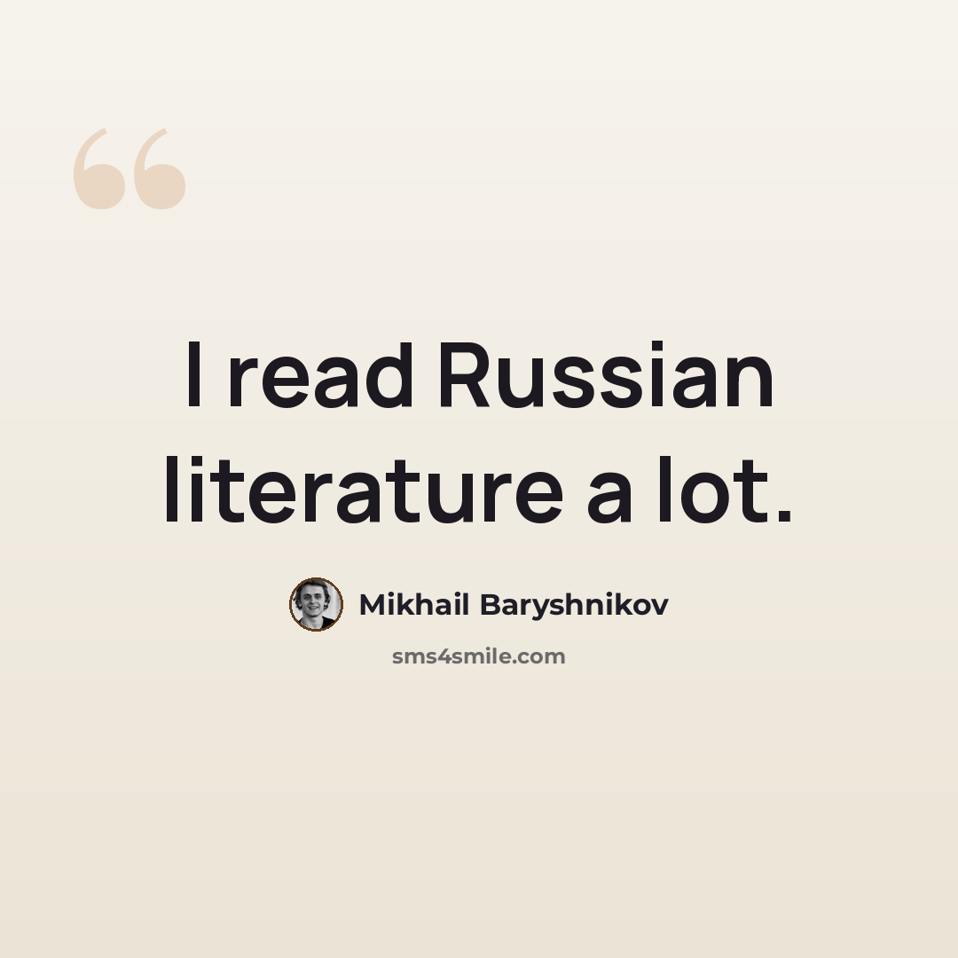 “I read Russian literature a lot.” quote by Mikhail Baryshnikov