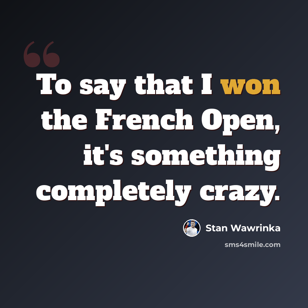 “To say that I won the French Open, it's something completely crazy.” quote by Stan Wawrinka