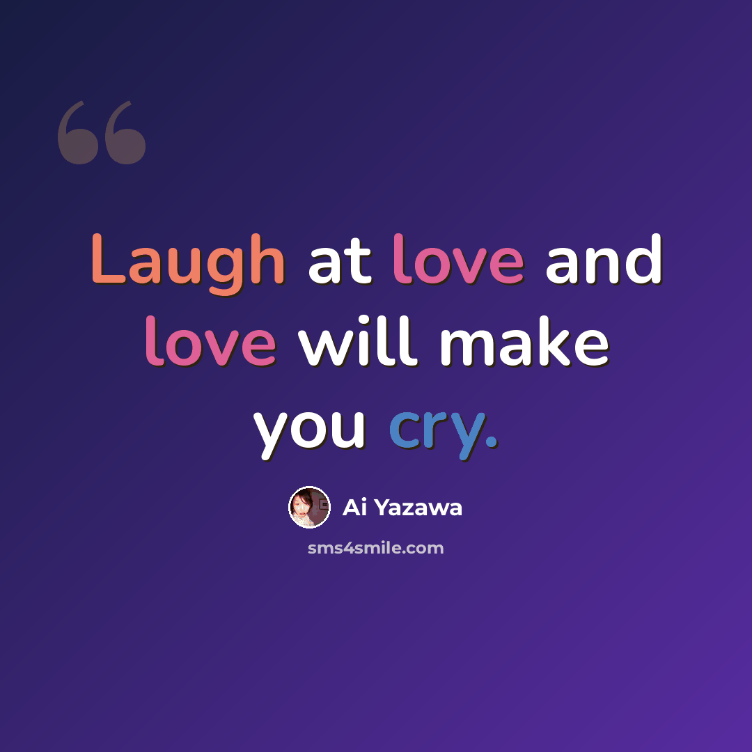 “Laugh at love and love will make you cry.” quote by Ai Yazawa