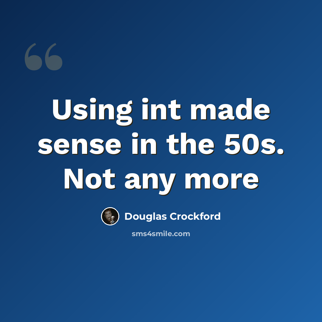 “Using int made sense in the 50s. Not any more” quote by Douglas Crockford