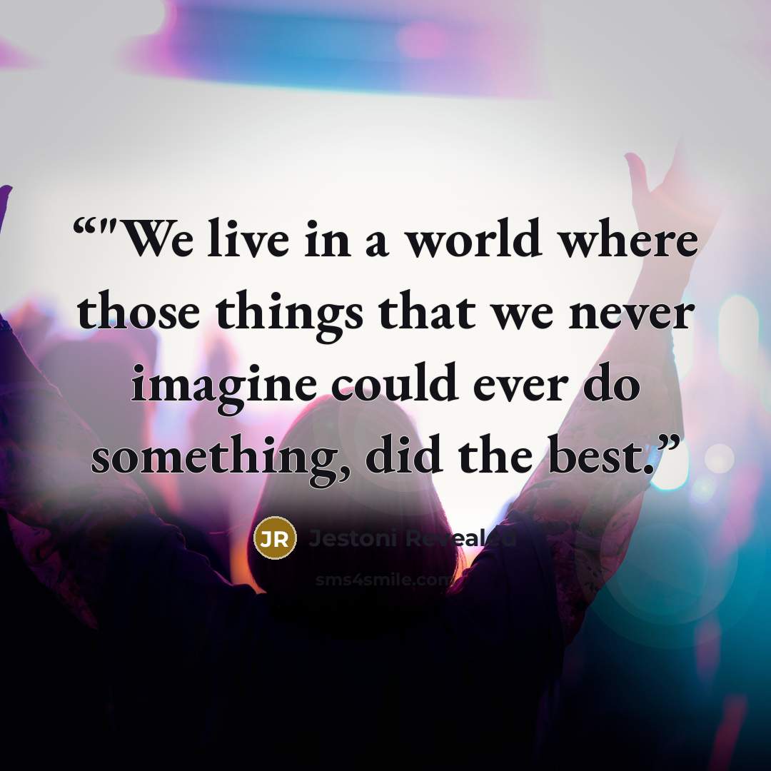 “‎"We live in a world where those things that we never imagine could ever do something, did the best.” quote by Jestoni Revealed