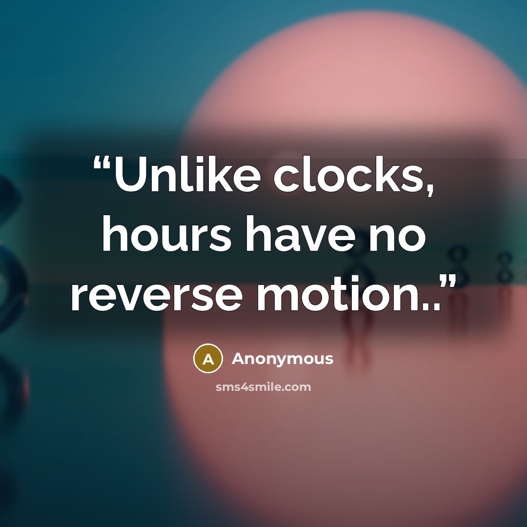 “Unlike clocks, hours have no reverse motion..” quote by Anonymous