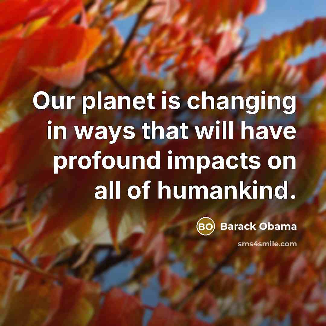 “Our planet is changing in ways that will have profound impacts on all of humankind.” quote by Barack Obama