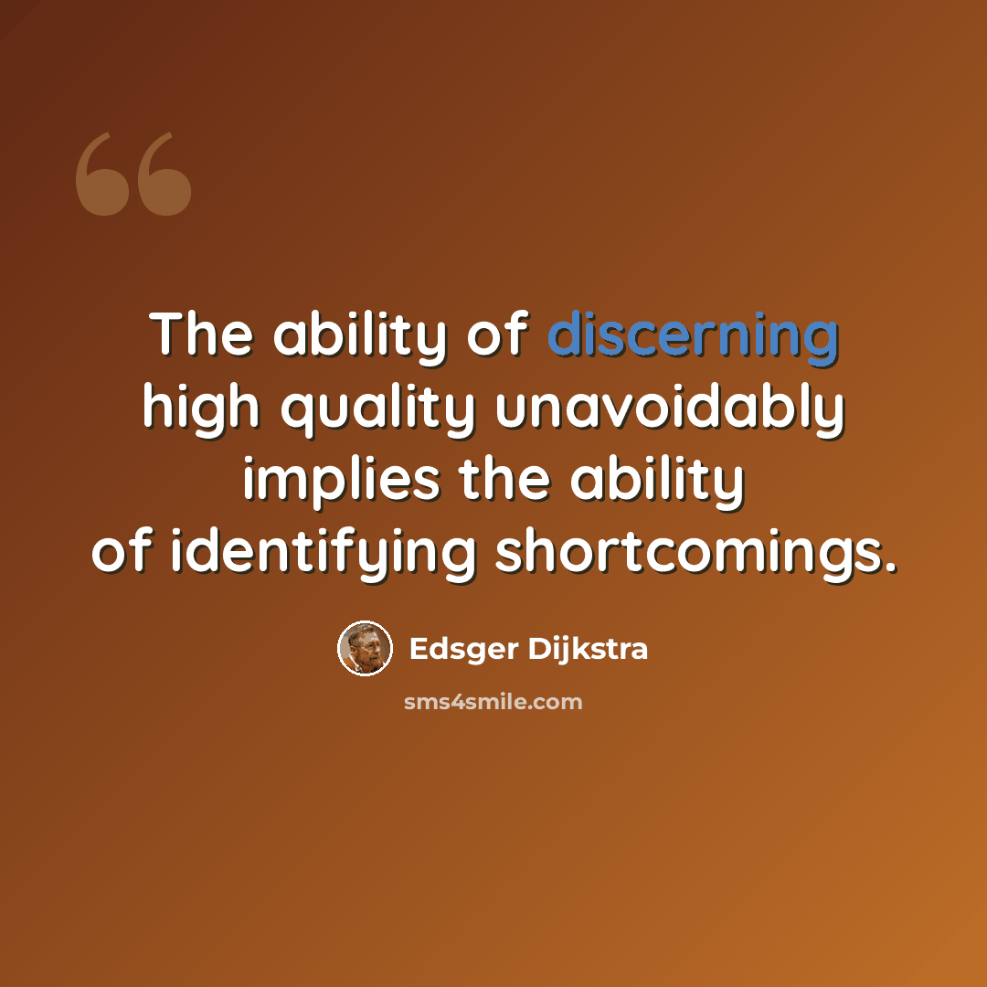 “The ability of discerning high quality unavoidably implies the ability of identifying shortcomings.” quote by Edsger Dijkstra