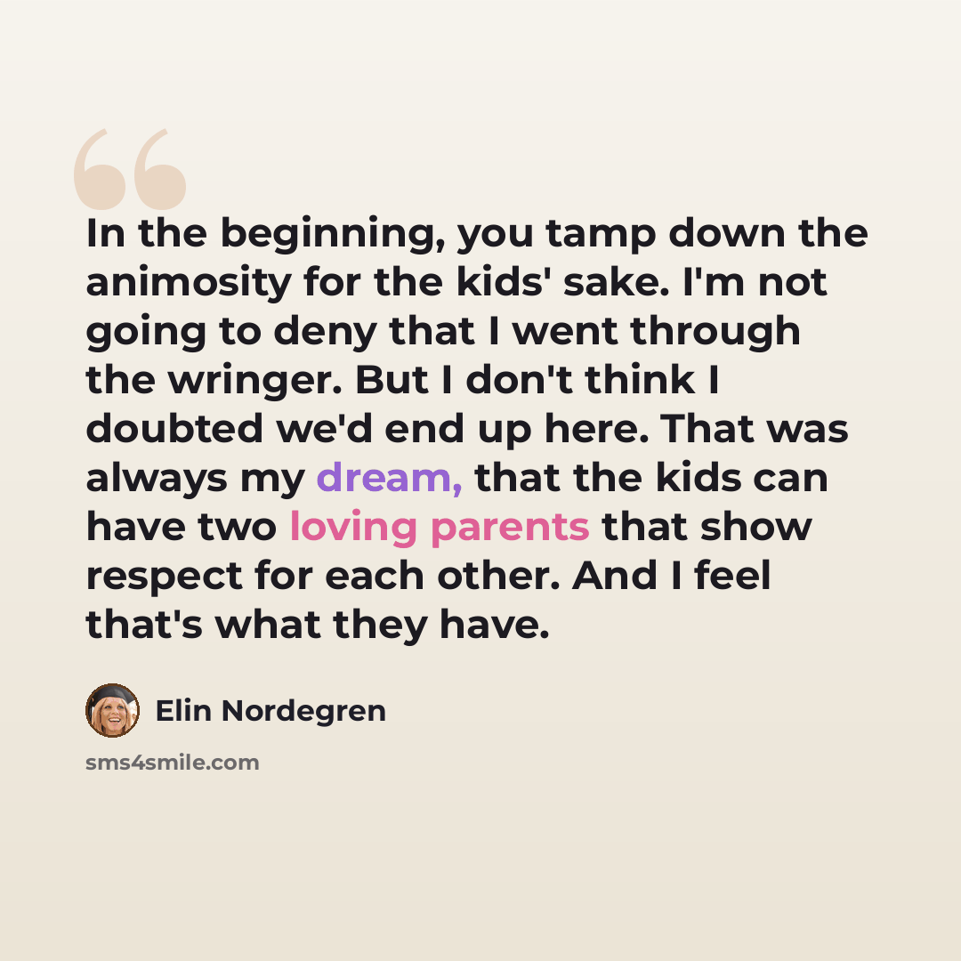 “In the beginning, you tamp down the animosity for the kids' sake. I'm not going to deny that I went through the wringer. But I don't think I doubted we'd end up here. That was always my dream, that the kids can have two loving parents that show respect for each other. And I feel that's what they…” quote by Elin Nordegren