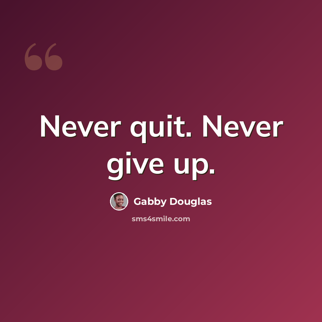 “Never quit. Never give up.” quote by Gabby Douglas