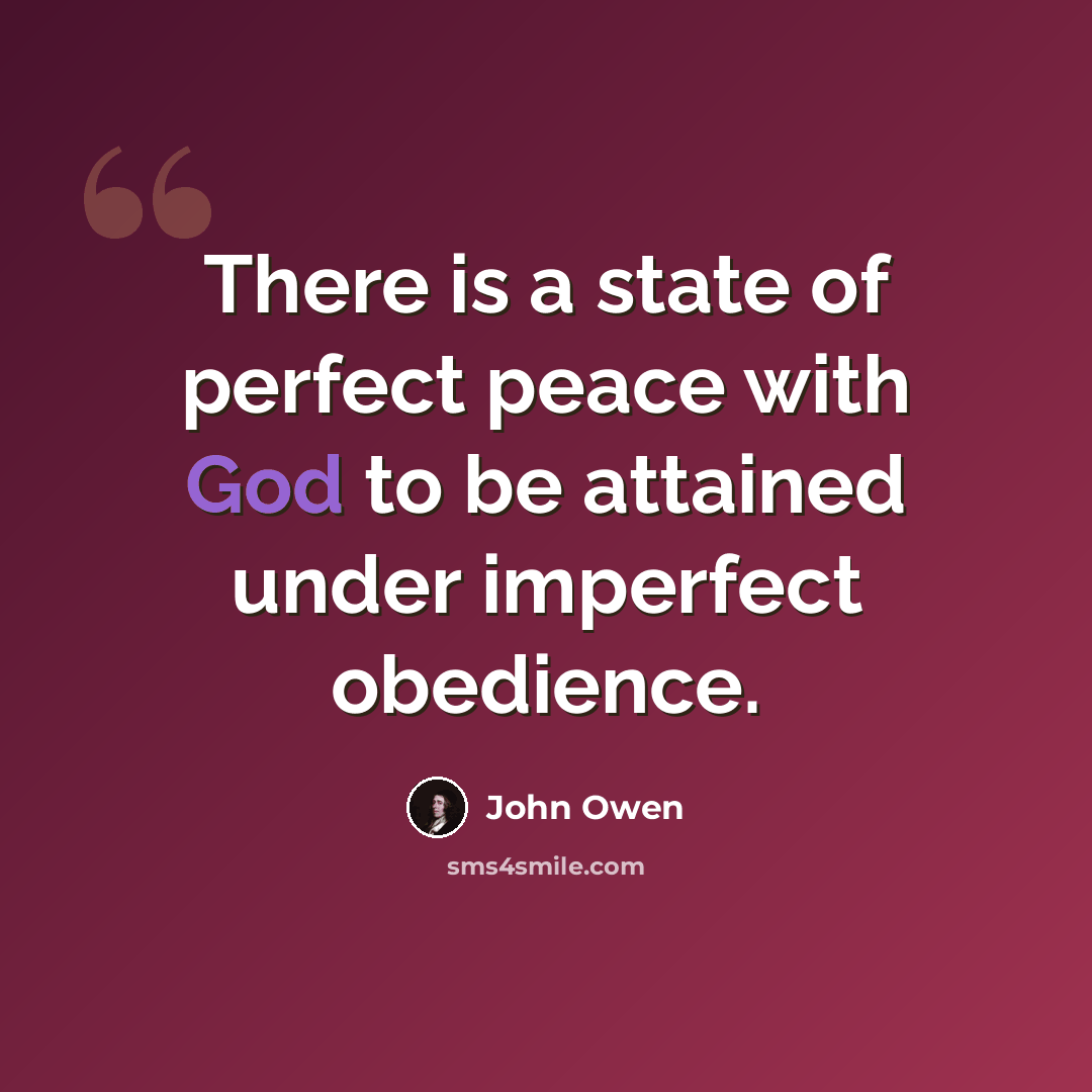 “There is a state of perfect peace with God to be attained under imperfect obedience.” quote by John Owen