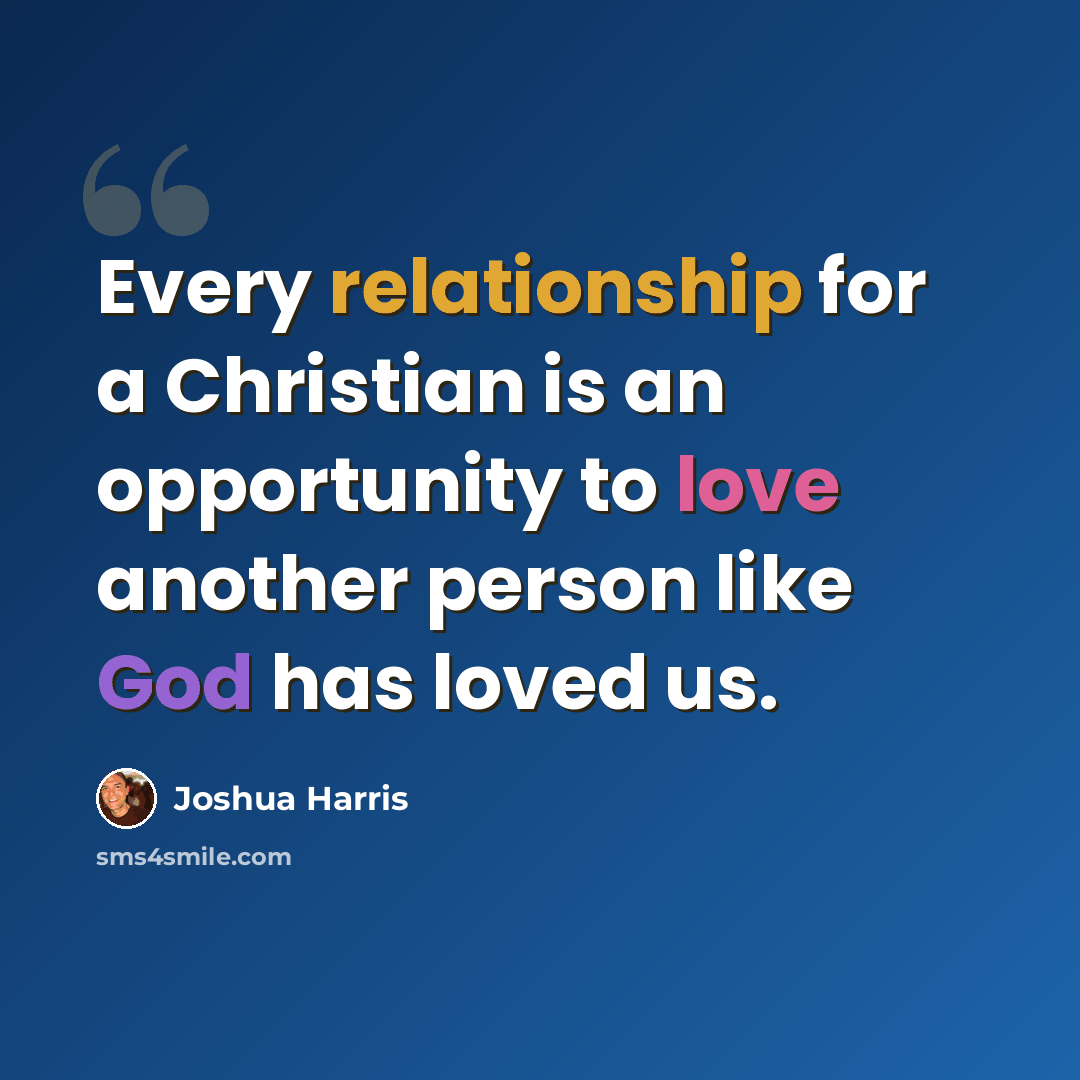 “Every relationship for a Christian is an opportunity to love another person like God has loved us.” quote by Joshua Harris