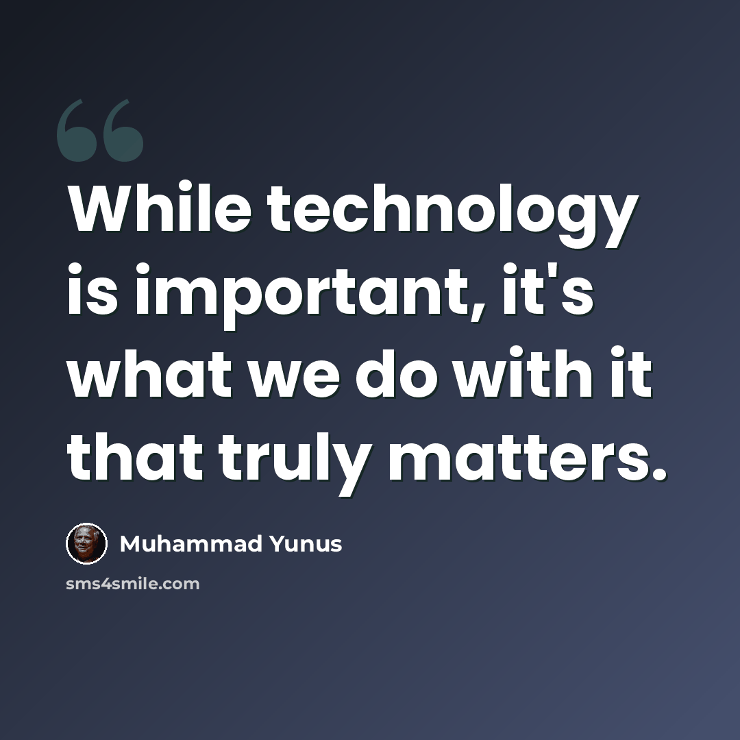 “While technology is important, it's what we do with it that truly matters.” quote by Muhammad Yunus
