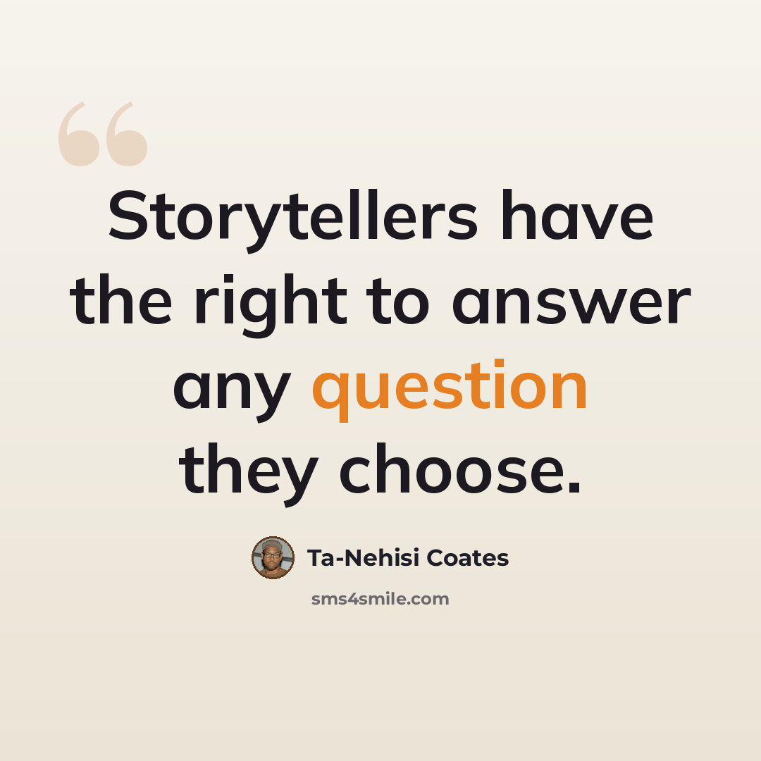 “Storytellers have the right to answer any question they choose.” quote by Ta-Nehisi Coates